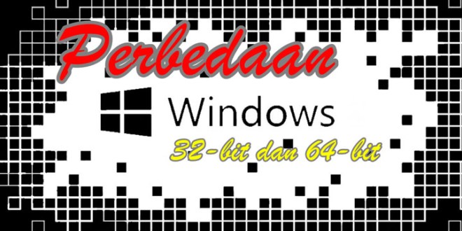 Windows 32bit dan 64bit : Arti, Perbedaan, Kelebihan & Kekurangan